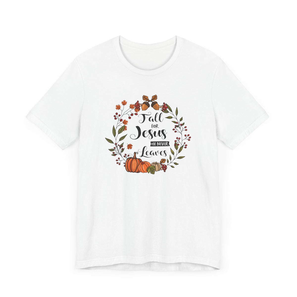 Fall For Jesus, He Never Leaves - Christian T-Shirt