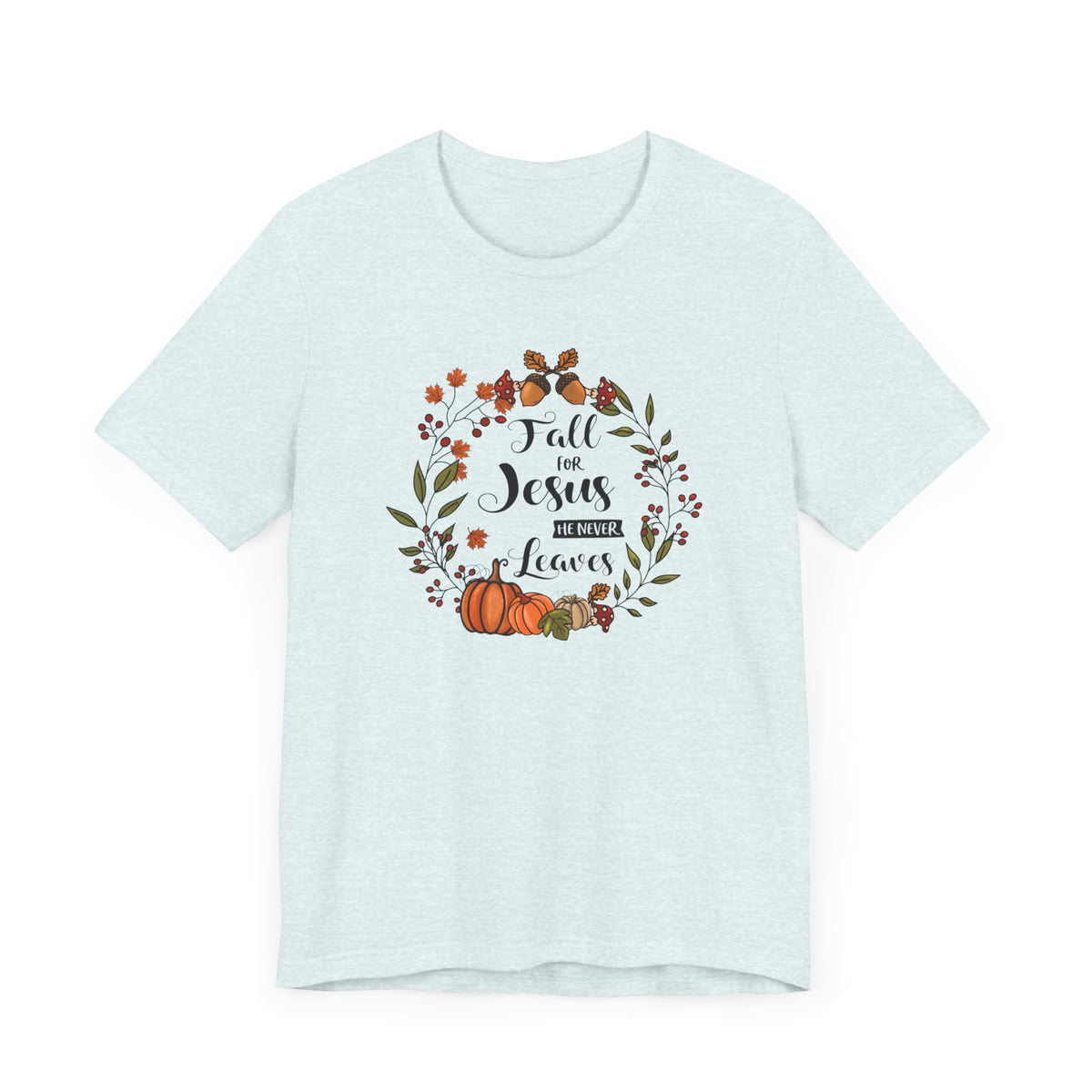 Fall For Jesus, He Never Leaves - Christian T-Shirt